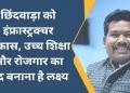 छिंदवाड़ा को इंफ्रास्ट्रक्चर विकास, उच्च शिक्षा और रोजगार का केंद्र बनाना है लक्ष्य